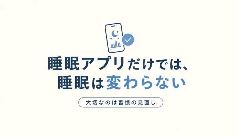 睡眠アプリだけでは、睡眠は変わらない